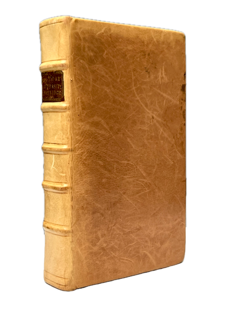 The History of the University of Cambridge From Its Original To the Year 1753; In which a particular Account is given of each College and Hall, their respective Foundations, Founders, Benefactors, Bishops, Learned Writers, Masters, Livings, Curiosities, &c. Together with accurate Lists of all the Chancellors, Vice-Chancellors, Proctors, Taxers, Professors, Orators, Members of Parliament, &c. &c.