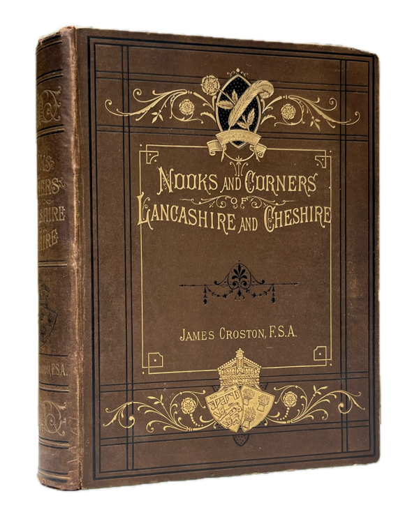 Nooks And Corners of Lancashire And Cheshire. A wayfarer's notes in the Palatine Counties, Historical, Legendary, Genealogical and Descriptive.