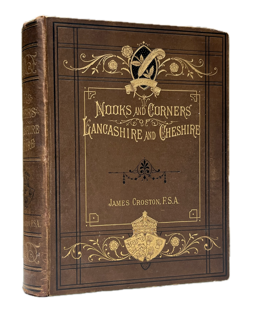 Nooks And Corners of Lancashire And Cheshire. A wayfarer's notes in the Palatine Counties, Historical, Legendary, Genealogical and Descriptive.